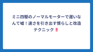 ミニ四駆のノーマルモーターで遅いなんて嘘！速さを引き出す慣らしと改造テクニック‼️