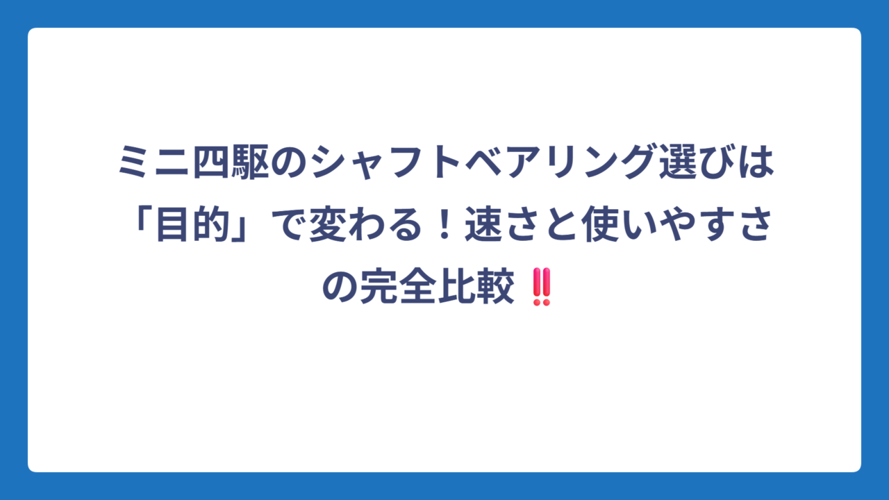 ミニ四駆のシャフトベアリング選びは「目的」で変わる！速さと使いやすさの完全比較‼️