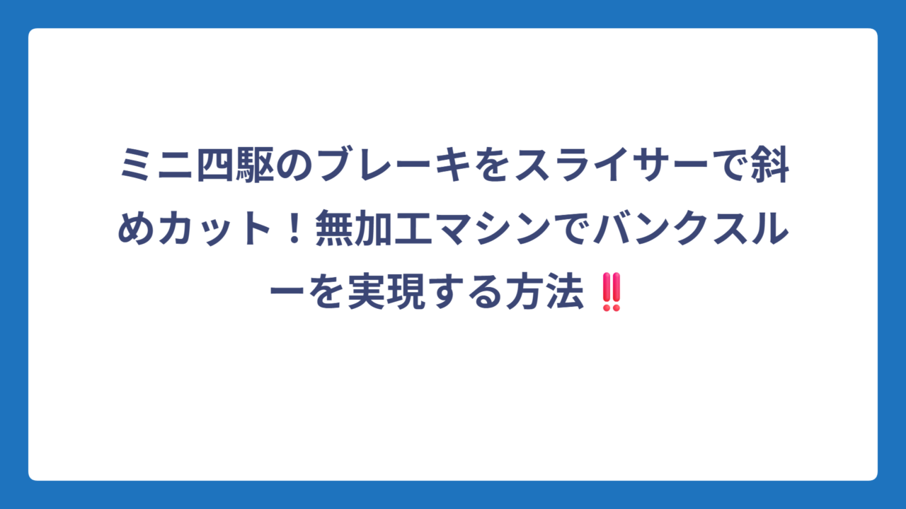 ミニ四駆のブレーキをスライサーで斜めカット！無加工マシンでバンクスルーを実現する方法‼️