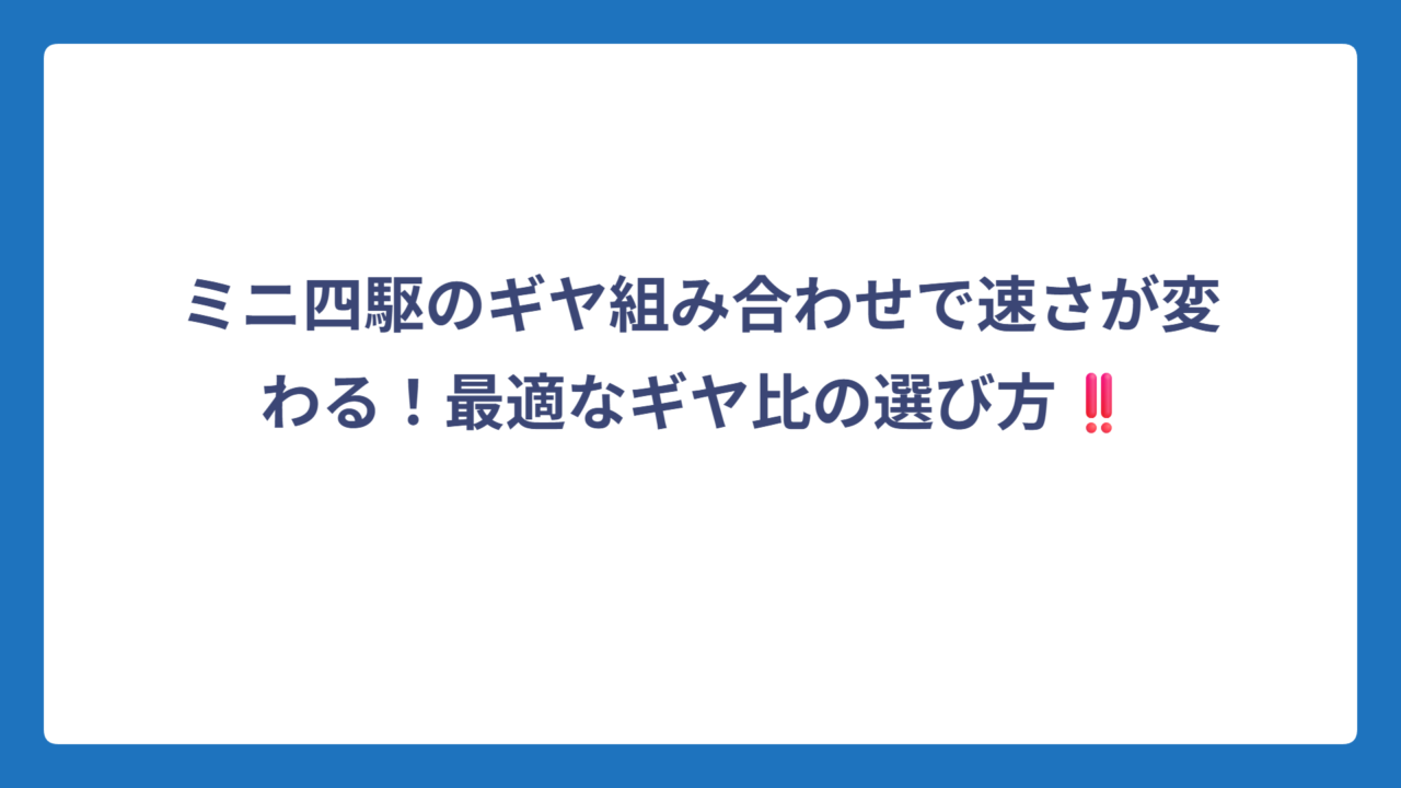 ミニ四駆のギヤ組み合わせで速さが変わる！最適なギヤ比の選び方‼️