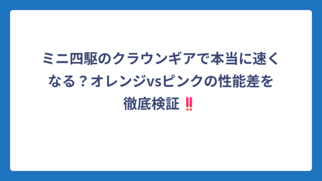 ミニ四駆のクラウンギアで本当に速くなる？オレンジvsピンクの性能差を徹底検証‼️