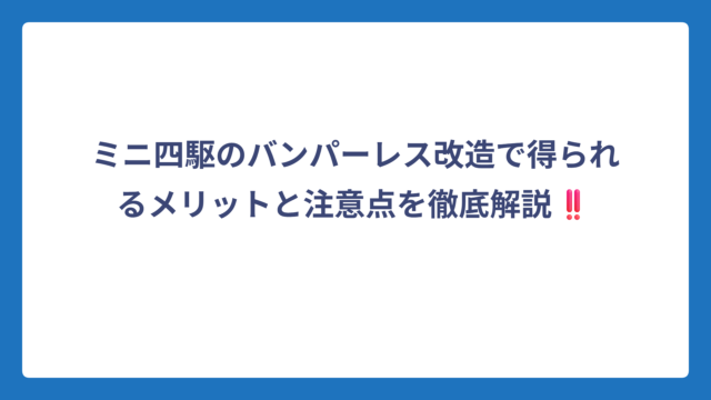 ミニ四駆のバンパーレス改造で得られるメリットと注意点を徹底解説‼️
