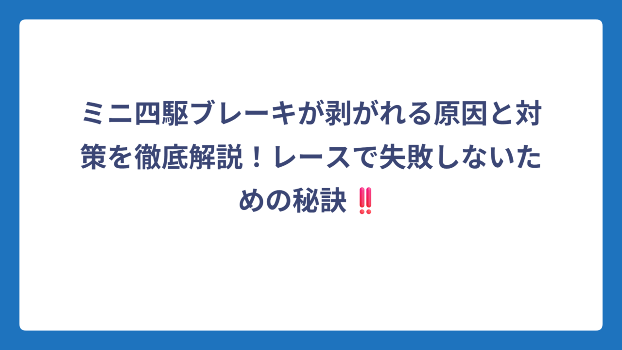 ミニ四駆ブレーキが剥がれる原因と対策を徹底解説！レースで失敗しないための秘訣‼️