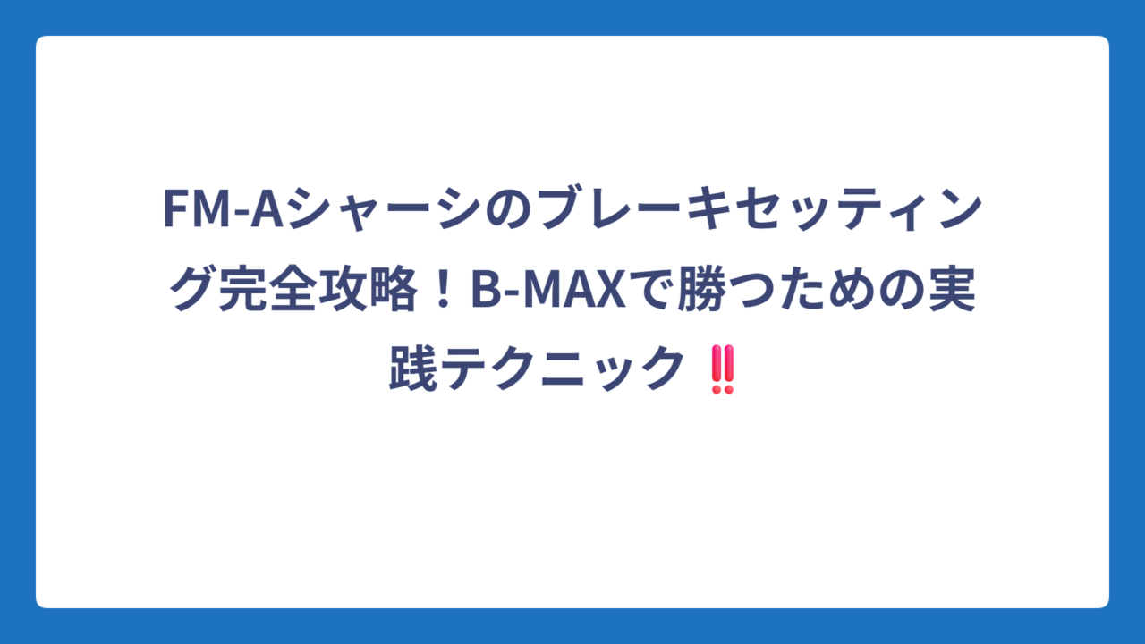 FM-Aシャーシのブレーキセッティング完全攻略！B-MAXで勝つための実践テクニック‼️