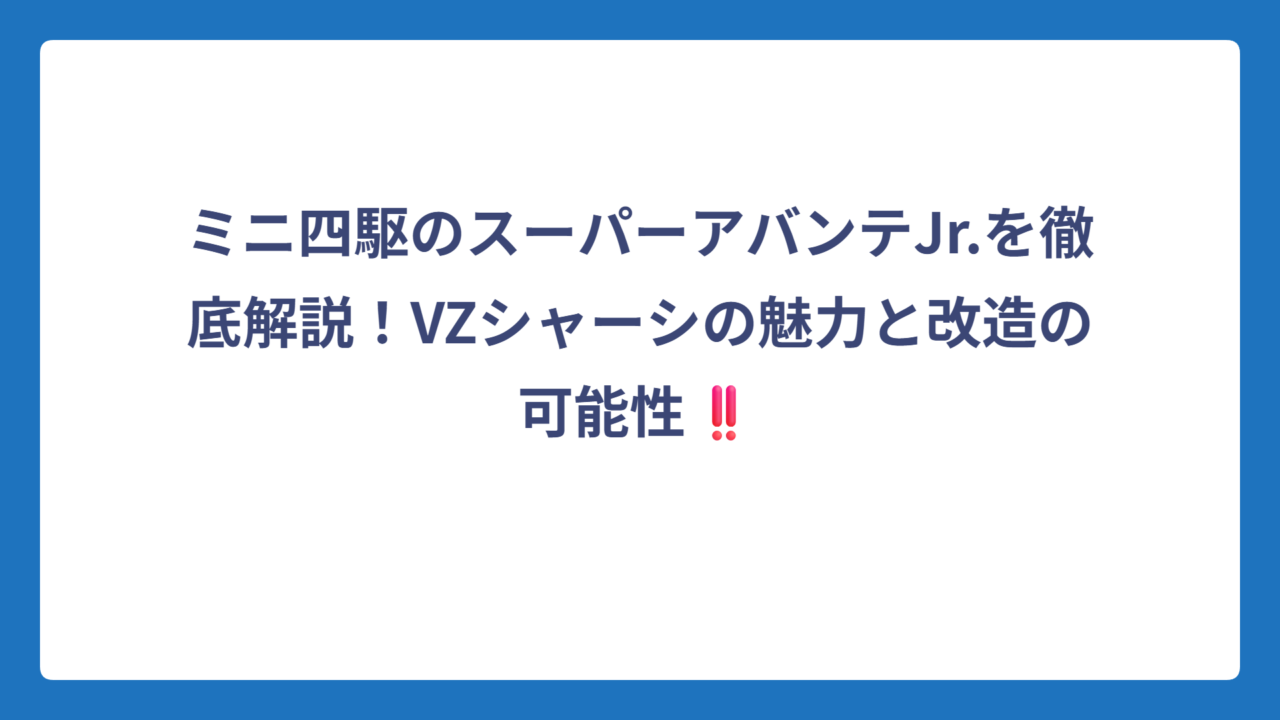 ミニ四駆のスーパーアバンテJr.を徹底解説！VZシャーシの魅力と改造の可能性‼️