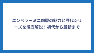 エンペラーミニ四駆の魅力と歴代シリーズを徹底解説！初代から最新まで