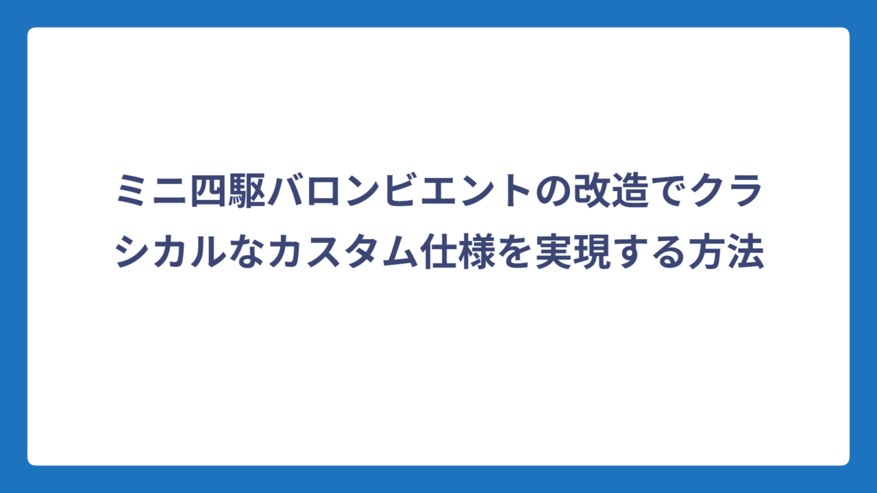 ミニ四駆バロンビエントの改造でクラシカルなカスタム仕様を実現する方法