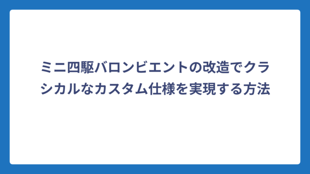 ミニ四駆バロンビエントの改造でクラシカルなカスタム仕様を実現する方法
