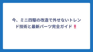 今、ミニ四駆の改造で外せないトレンド技術と最新パーツ完全ガイド‼️
