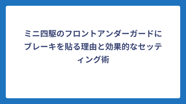 ミニ四駆のフロントアンダーガードにブレーキを貼る理由と効果的なセッティング術