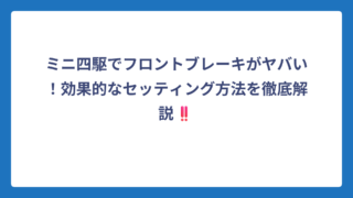 ミニ四駆でフロントブレーキがヤバい！効果的なセッティング方法を徹底解説‼️