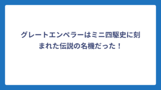 グレートエンペラーはミニ四駆史に刻まれた伝説の名機だった！
