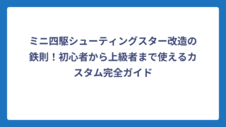ミニ四駆シューティングスター改造の鉄則！初心者から上級者まで使えるカスタム完全ガイド