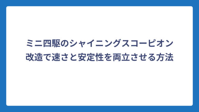ミニ四駆のシャイニングスコーピオン改造で速さと安定性を両立させる方法