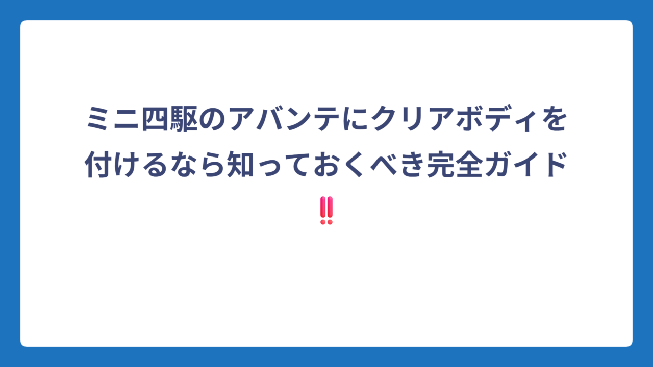 ミニ四駆のアバンテにクリアボディを付けるなら知っておくべき完全ガイド‼️