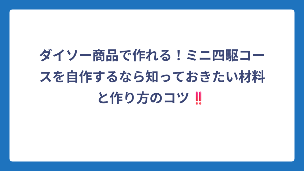 ダイソー商品で作れる！ミニ四駆コースを自作するなら知っておきたい材料と作り方のコツ‼️