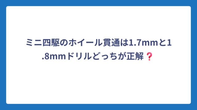 ミニ四駆のホイール貫通は1.7mmと1.8mmドリルどっちが正解❓