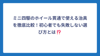 ミニ四駆のホイール貫通で使える治具を徹底比較！初心者でも失敗しない選び方とは⁉️