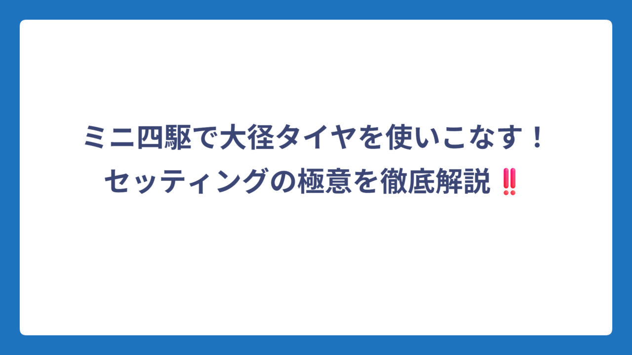 ミニ四駆で大径タイヤを使いこなす！セッティングの極意を徹底解説‼️