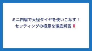 ミニ四駆で大径タイヤを使いこなす！セッティングの極意を徹底解説‼️