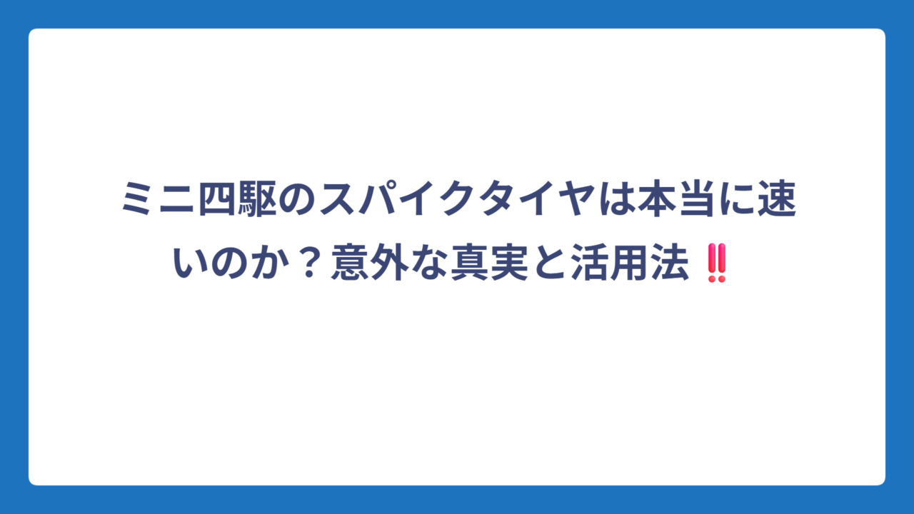 ミニ四駆のスパイクタイヤは本当に速いのか？意外な真実と活用法‼️