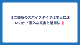 ミニ四駆のスパイクタイヤは本当に速いのか？意外な真実と活用法‼️
