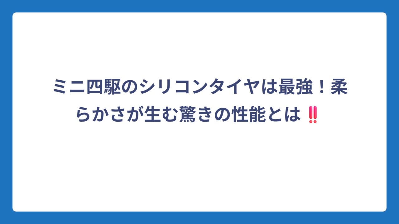 ミニ四駆のシリコンタイヤは最強！柔らかさが生む驚きの性能とは‼️