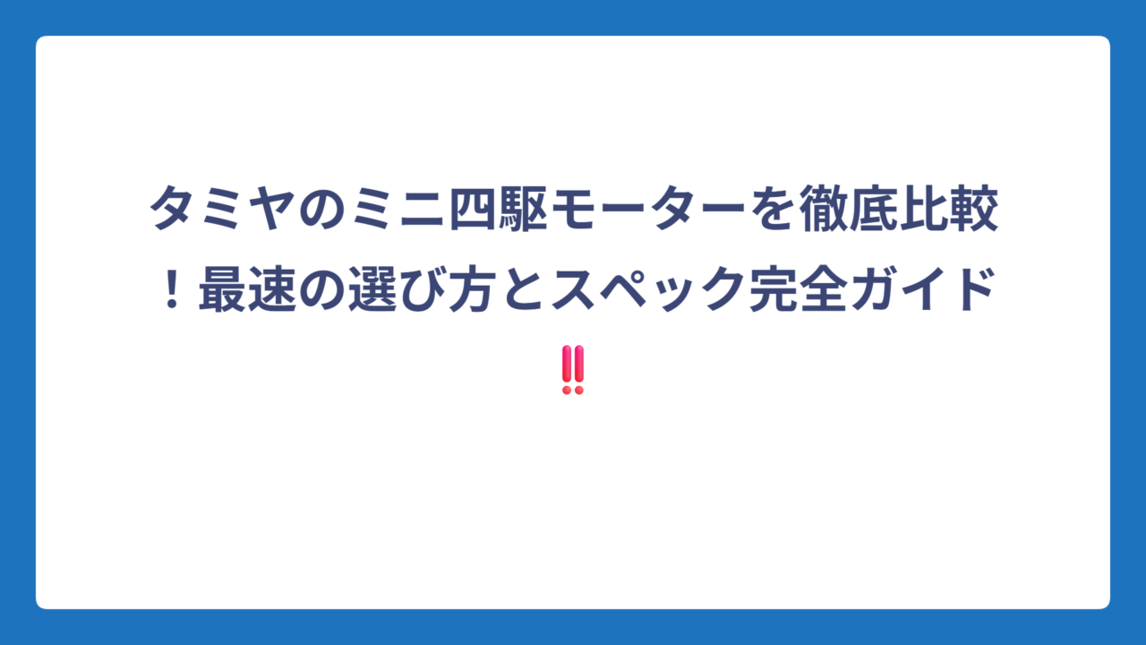 タミヤのミニ四駆モーターを徹底比較！最速の選び方とスペック完全ガイド‼️