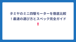 タミヤのミニ四駆モーターを徹底比較！最速の選び方とスペック完全ガイド‼️