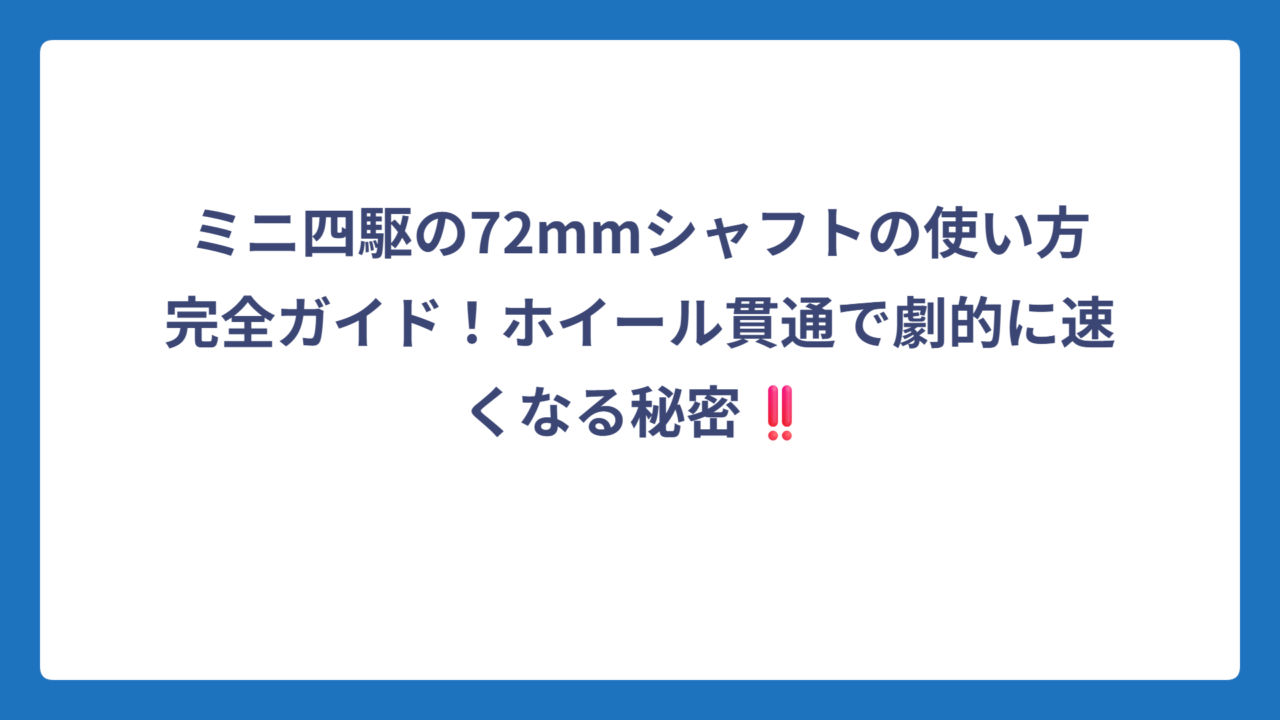 ミニ四駆の72mmシャフトの使い方完全ガイド！ホイール貫通で劇的に速くなる秘密‼️