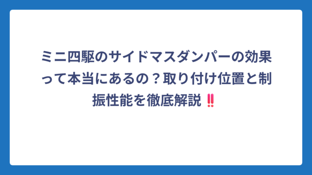 ミニ四駆のサイドマスダンパーの効果って本当にあるの？取り付け位置と制振性能を徹底解説‼️
