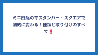 ミニ四駆のマスダンパー・スクエアで劇的に変わる！種類と取り付けのすべて‼️