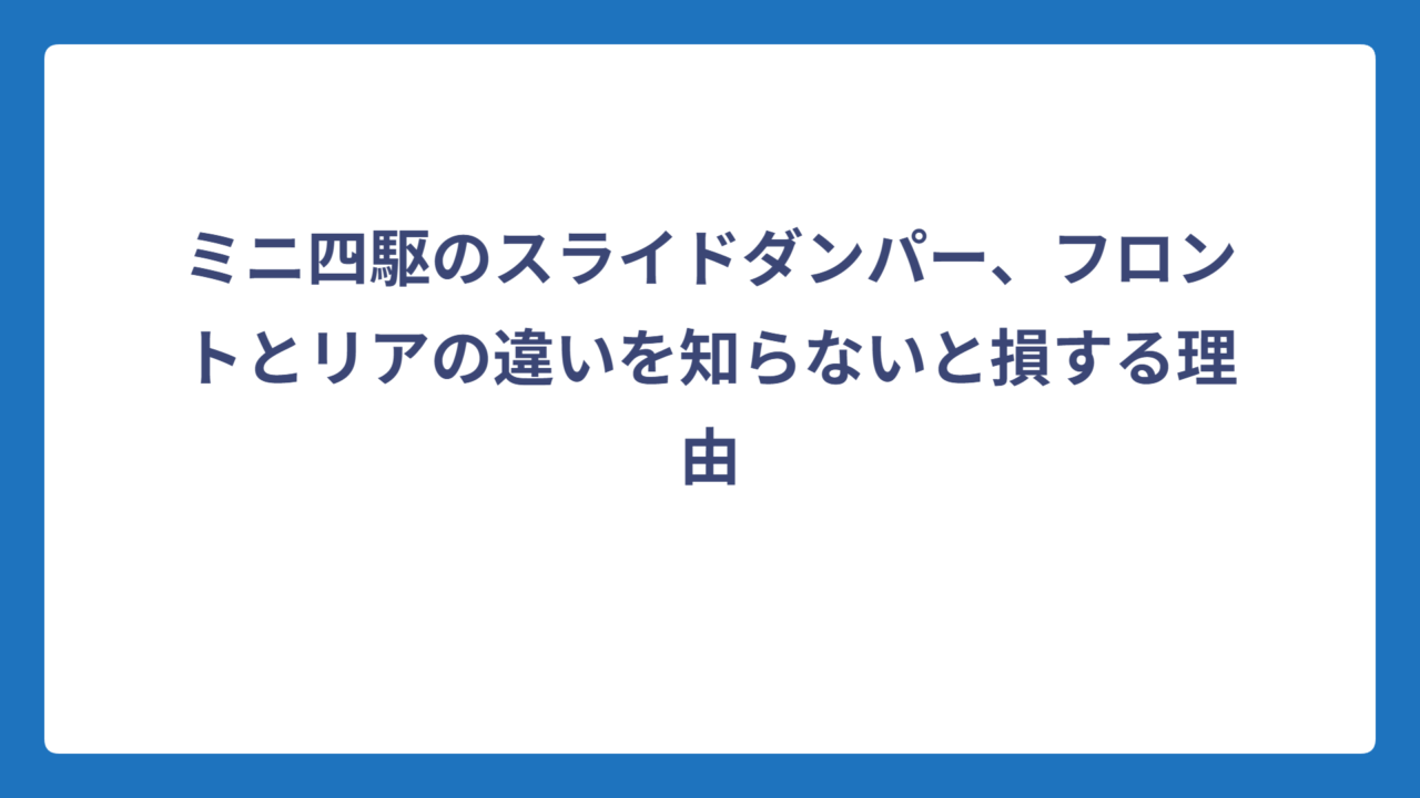 ミニ四駆のスライドダンパー、フロントとリアの違いを知らないと損する理由