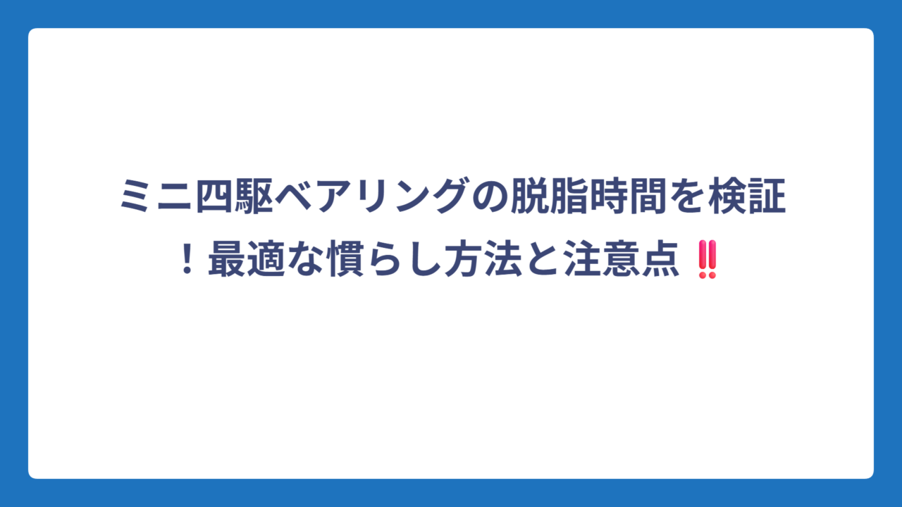 ミニ四駆ベアリングの脱脂時間を検証！最適な慣らし方法と注意点‼️