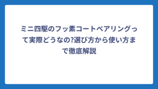 ミニ四駆のフッ素コートベアリングって実際どうなの?選び方から使い方まで徹底解説