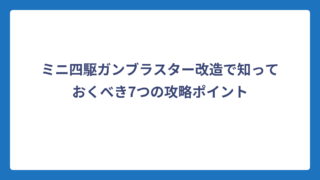ミニ四駆ガンブラスター改造で知っておくべき7つの攻略ポイント