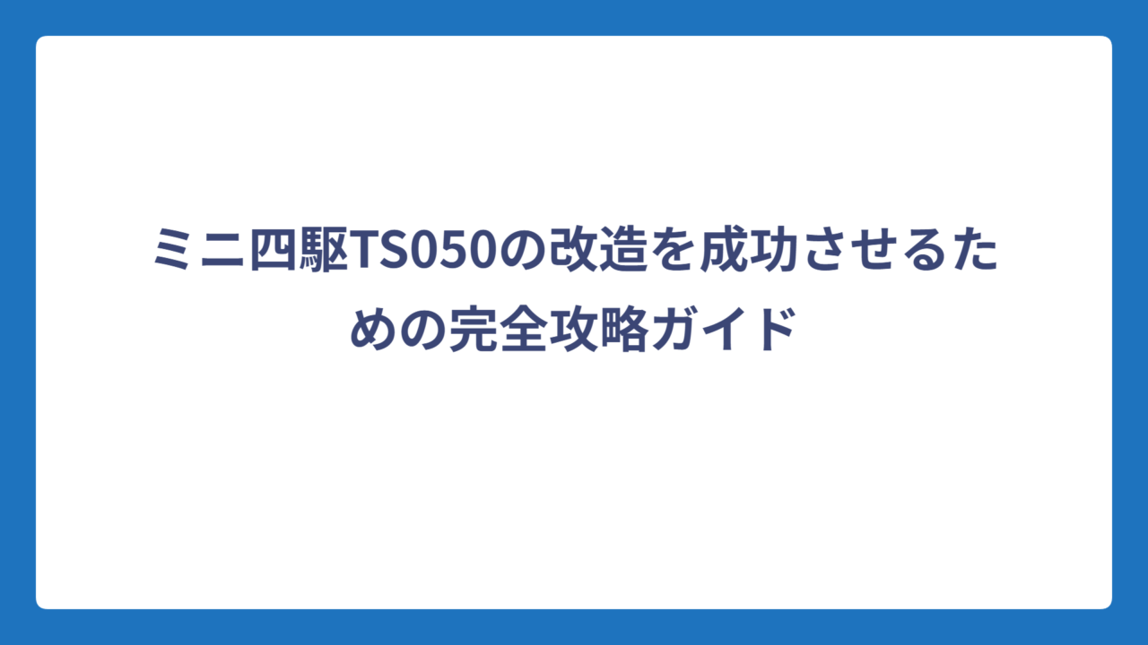 ミニ四駆TS050の改造を成功させるための完全攻略ガイド