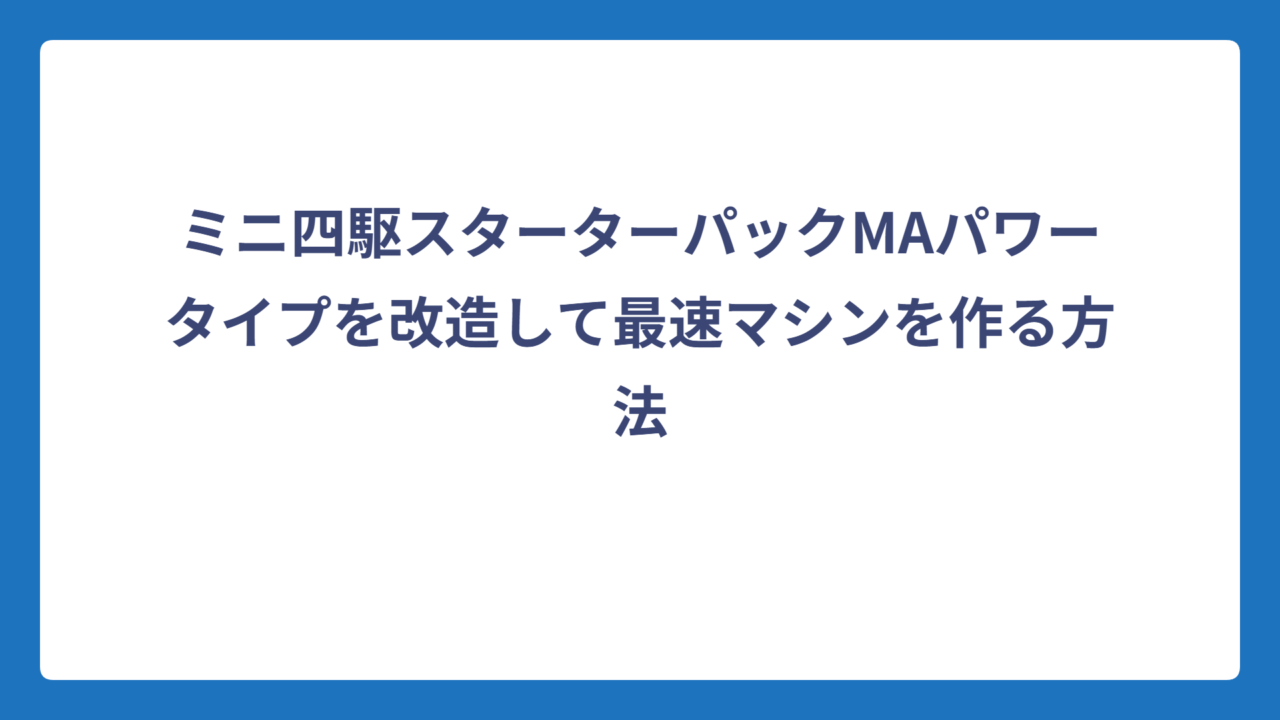ミニ四駆スターターパックMAパワータイプを改造して最速マシンを作る方法
