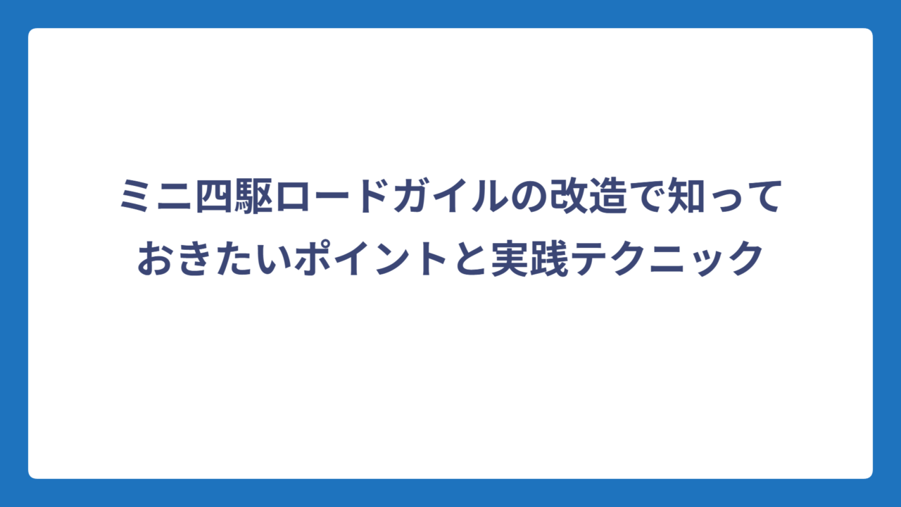 ミニ四駆ロードガイルの改造で知っておきたいポイントと実践テクニック