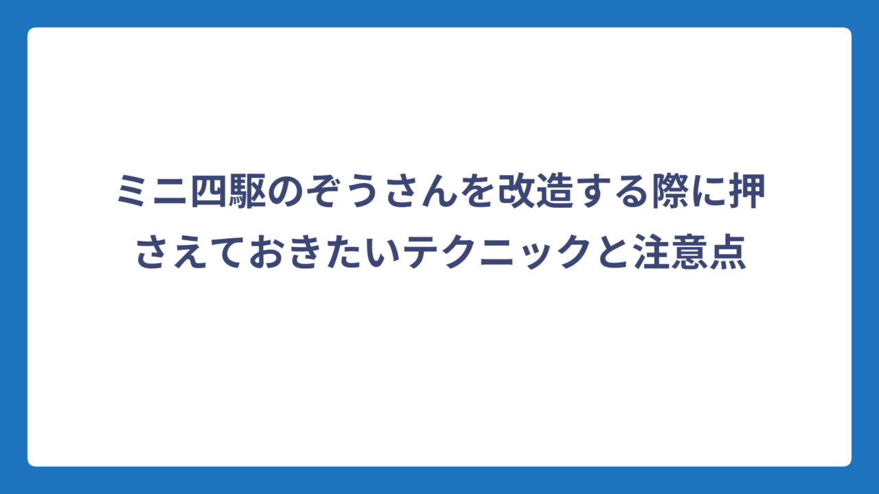 ミニ四駆のぞうさんを改造する際に押さえておきたいテクニックと注意点