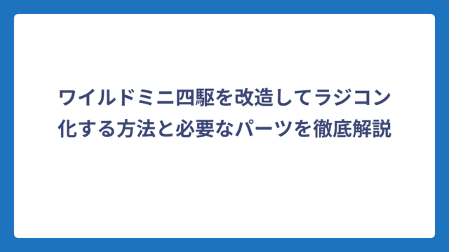 ワイルドミニ四駆を改造してラジコン化する方法と必要なパーツを徹底解説
