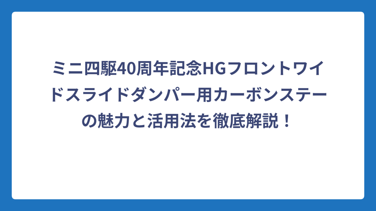 ミニ四駆40周年記念HGフロントワイドスライドダンパー用カーボンステーの魅力と活用法を徹底解説！