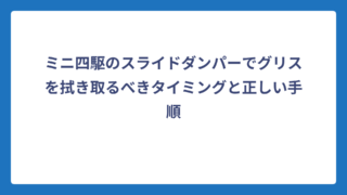 ミニ四駆のスライドダンパーでグリスを拭き取るべきタイミングと正しい手順