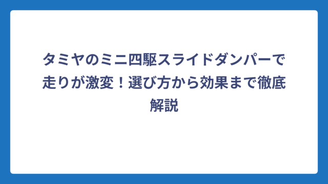 タミヤのミニ四駆スライドダンパーで走りが激変！選び方から効果まで徹底解説