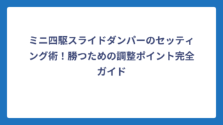 ミニ四駆スライドダンパーのセッティング術！勝つための調整ポイント完全ガイド