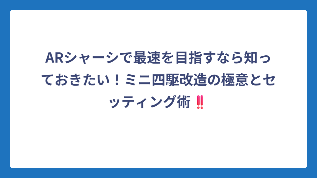 ARシャーシで最速を目指すなら知っておきたい！ミニ四駆改造の極意とセッティング術‼️