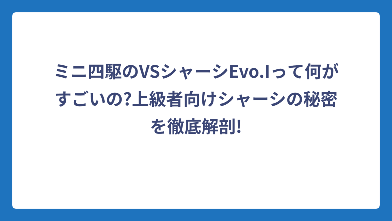 ミニ四駆のVSシャーシEvo.Iって何がすごいの?上級者向けシャーシの秘密を徹底解剖!