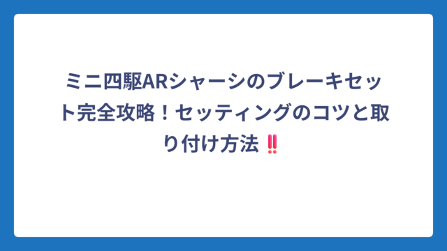 ミニ四駆ARシャーシのブレーキセット完全攻略！セッティングのコツと取り付け方法‼️