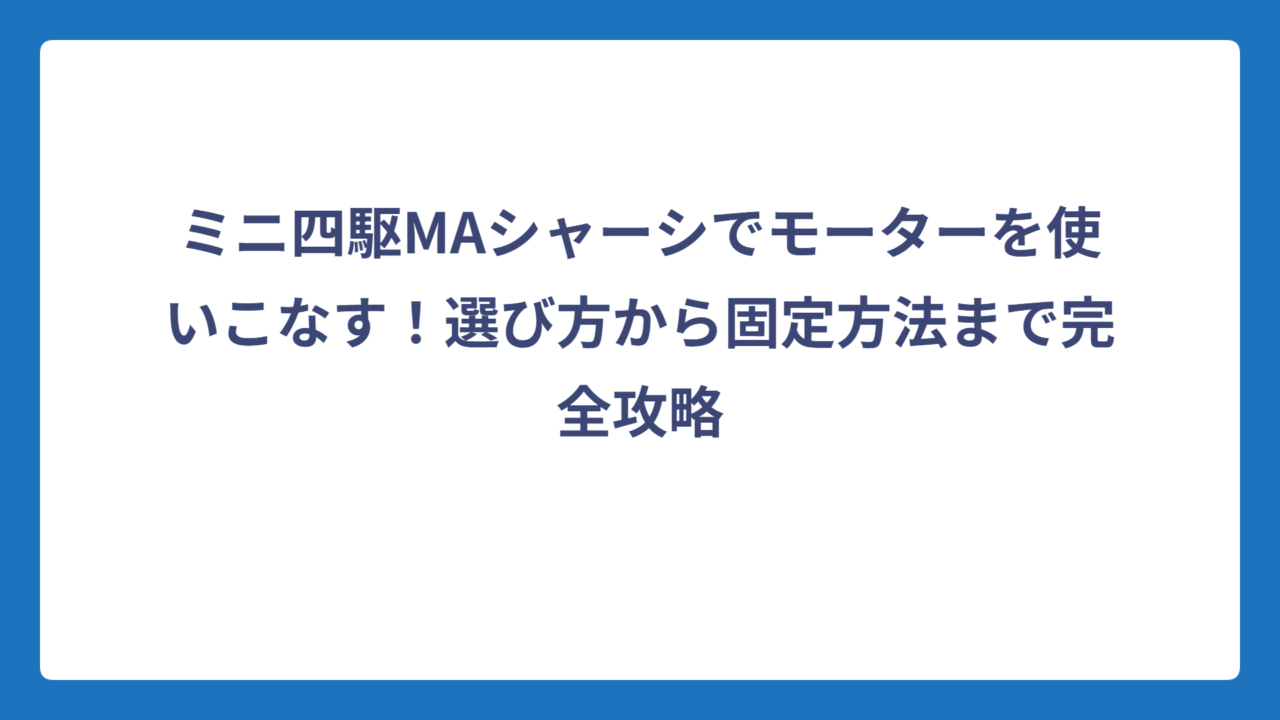 ミニ四駆MAシャーシでモーターを使いこなす！選び方から固定方法まで完全攻略