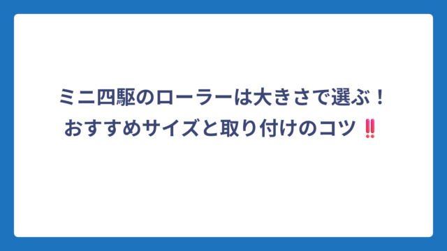 ミニ四駆のローラーは大きさで選ぶ！おすすめサイズと取り付けのコツ‼️